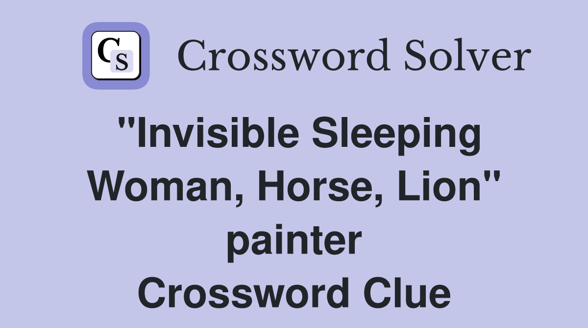 "Invisible Sleeping Woman, Horse, Lion" painter Crossword Clue