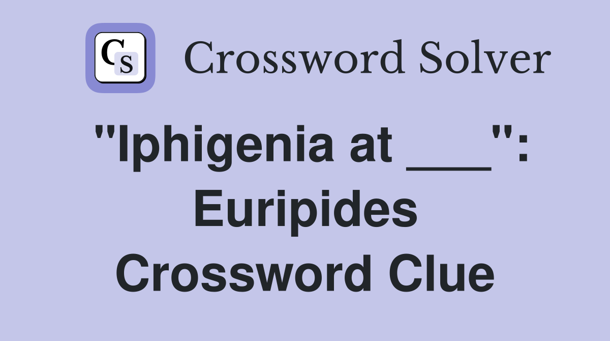 "Iphigenia at ___": Euripides Crossword Clue