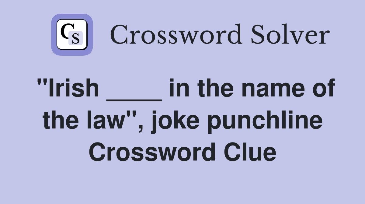 "Irish ____ in the name of the law", joke punchline Crossword Clue