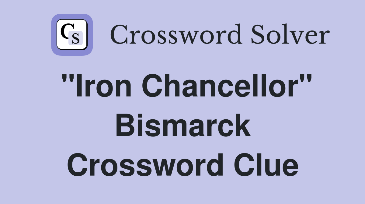 "Iron Chancellor" Bismarck Crossword Clue