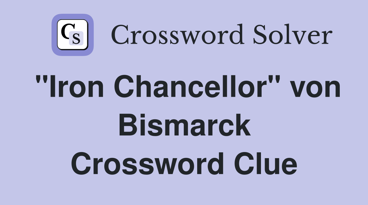 "Iron Chancellor" von Bismarck Crossword Clue
