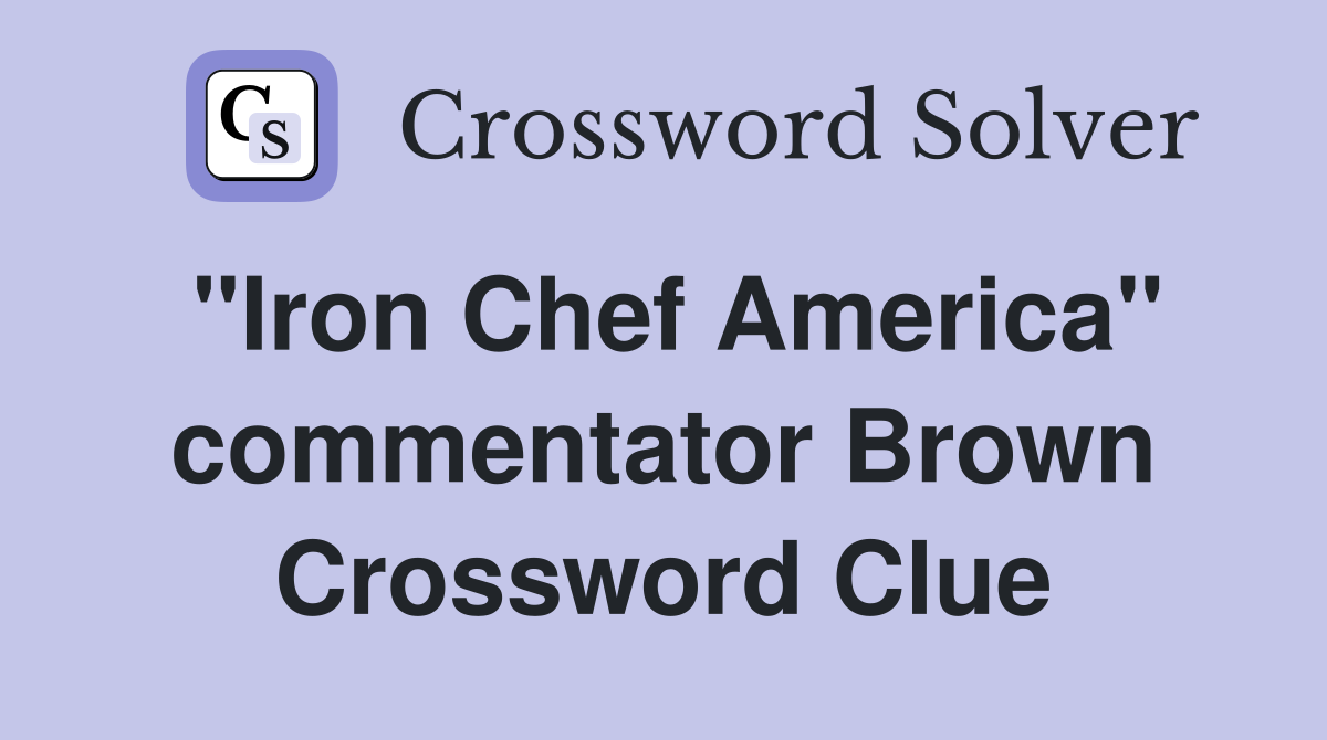 "Iron Chef America" commentator Brown Crossword Clue