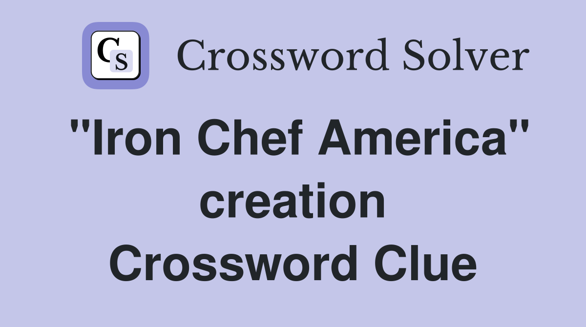 "Iron Chef America" creation Crossword Clue