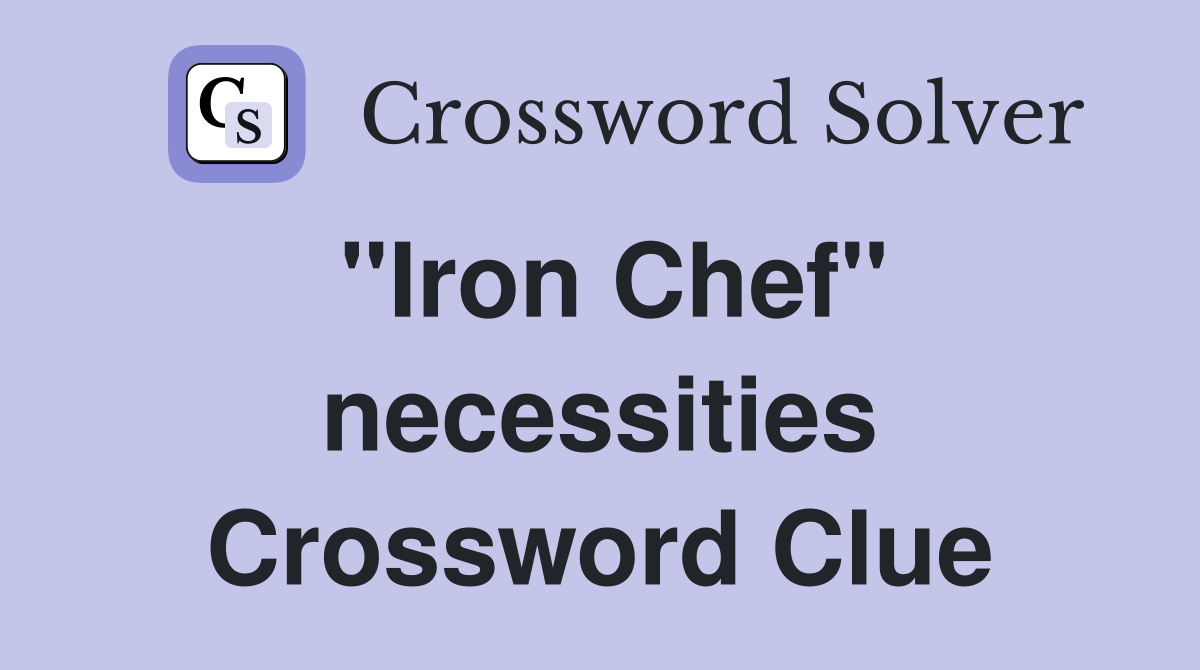 "Iron Chef" necessities Crossword Clue