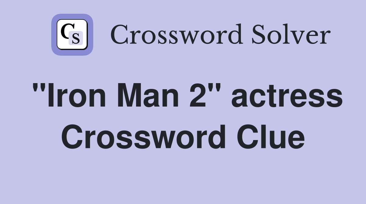 "Iron Man 2" actress Crossword Clue