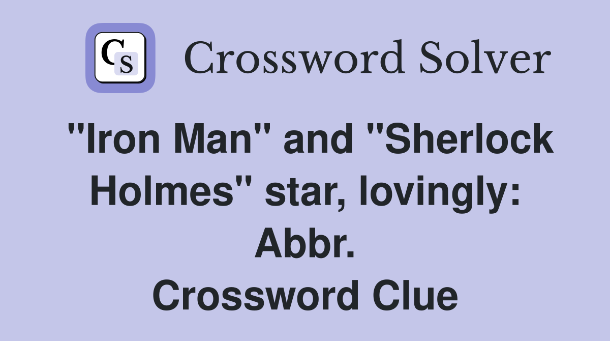 "Iron Man" and "Sherlock Holmes" star, lovingly: Abbr. Crossword Clue