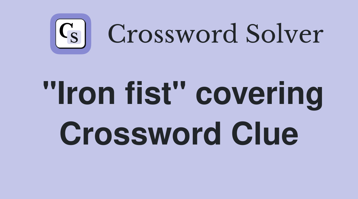 "Iron fist" covering Crossword Clue