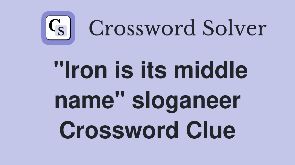 "Iron is its middle name" sloganeer Crossword Clue