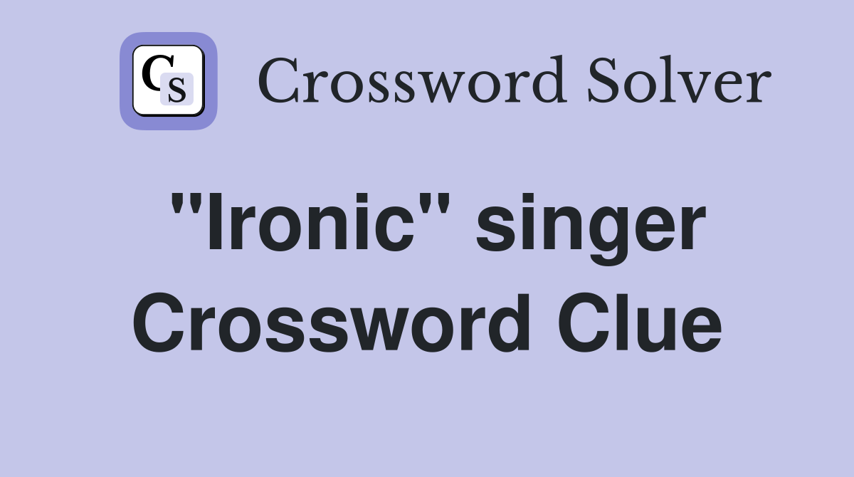 "Ironic" singer Crossword Clue