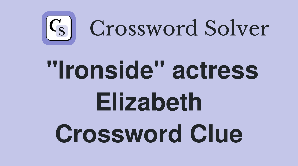 "Ironside" actress Elizabeth Crossword Clue
