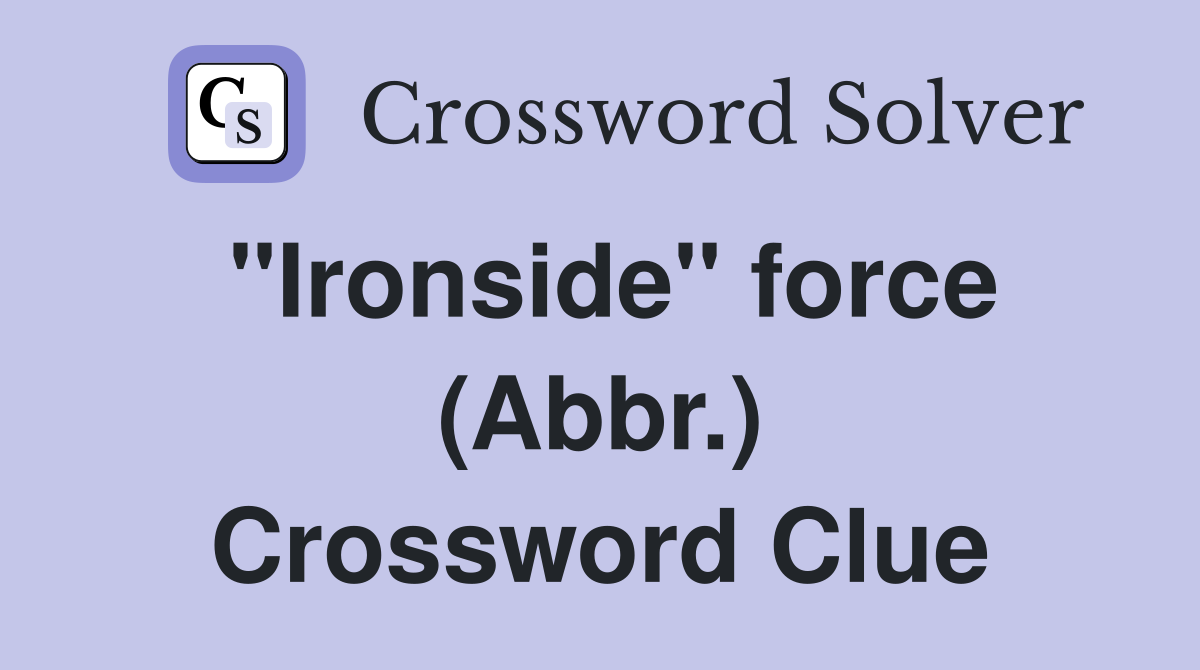 "Ironside" force (Abbr.) Crossword Clue