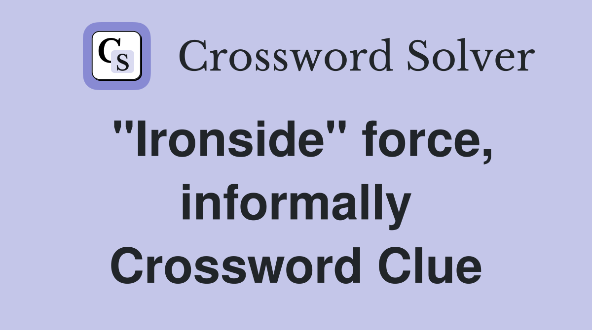 "Ironside" force, informally Crossword Clue