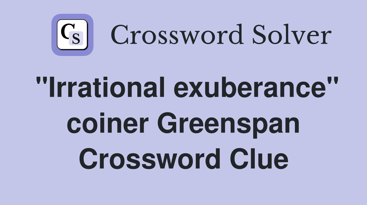 "Irrational exuberance" coiner Greenspan Crossword Clue