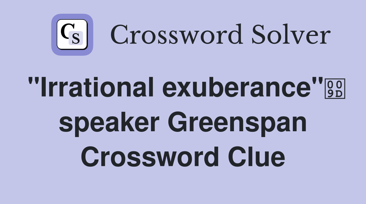 "Irrational exuberance" speaker Greenspan Crossword Clue