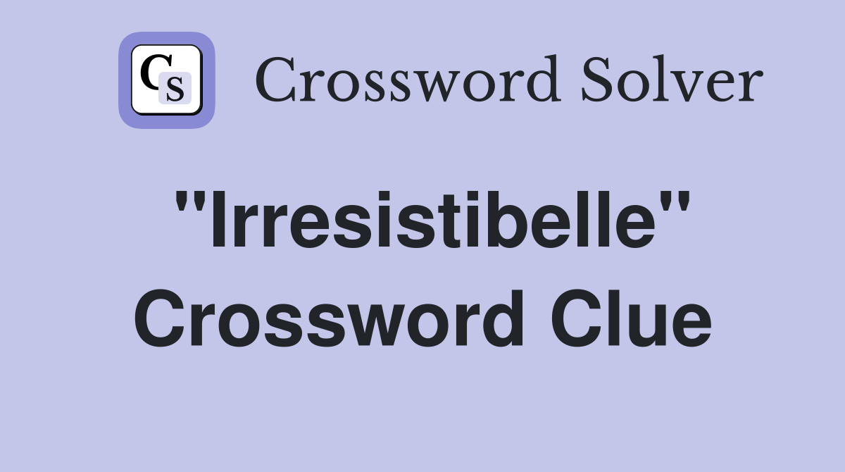"Irresistibelle" Crossword Clue