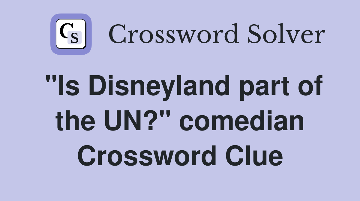 "Is Disneyland part of the UN?" comedian Crossword Clue
