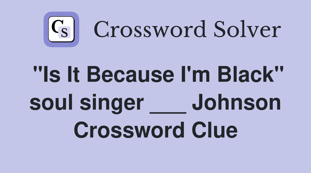 "Is It Because I'm Black" soul singer ___ Johnson Crossword Clue