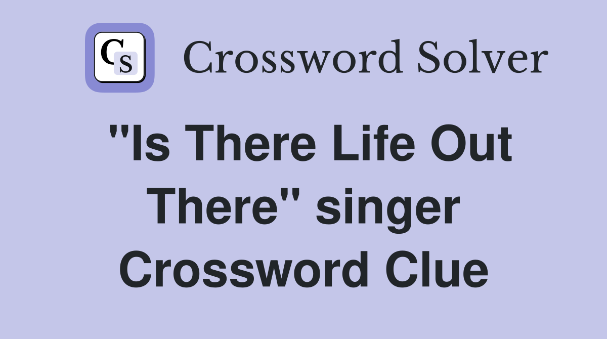 "Is There Life Out There" singer Crossword Clue