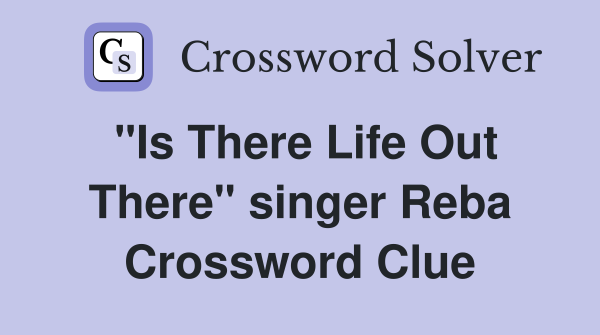 "Is There Life Out There" singer Reba Crossword Clue