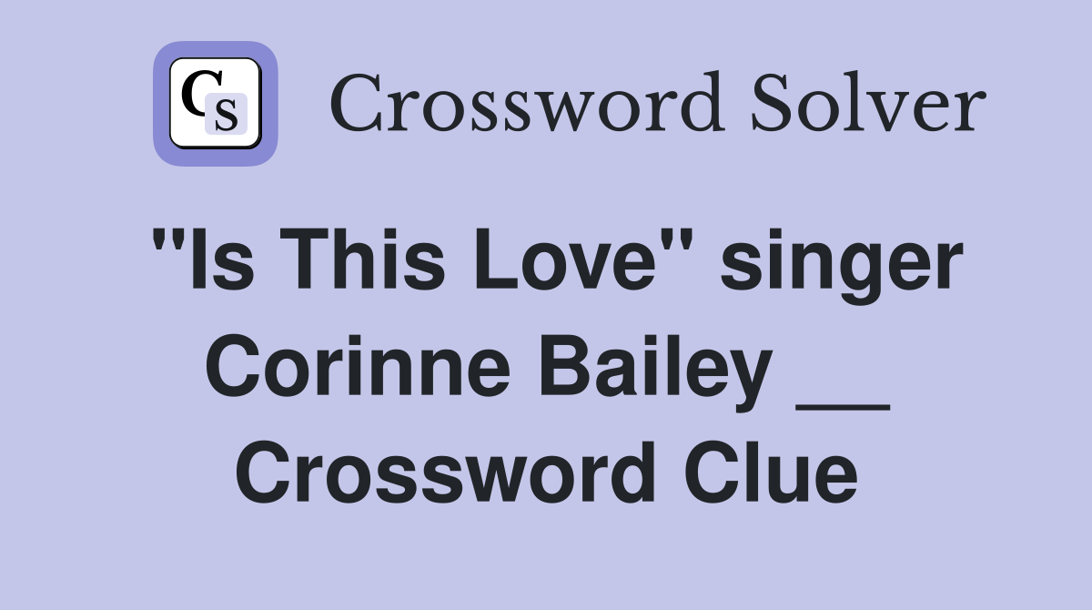 "Is This Love" singer Corinne Bailey __ Crossword Clue