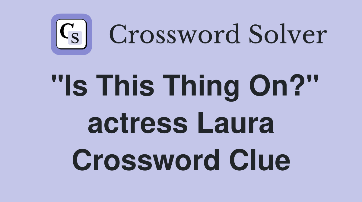 "Is This Thing On?" actress Laura Crossword Clue