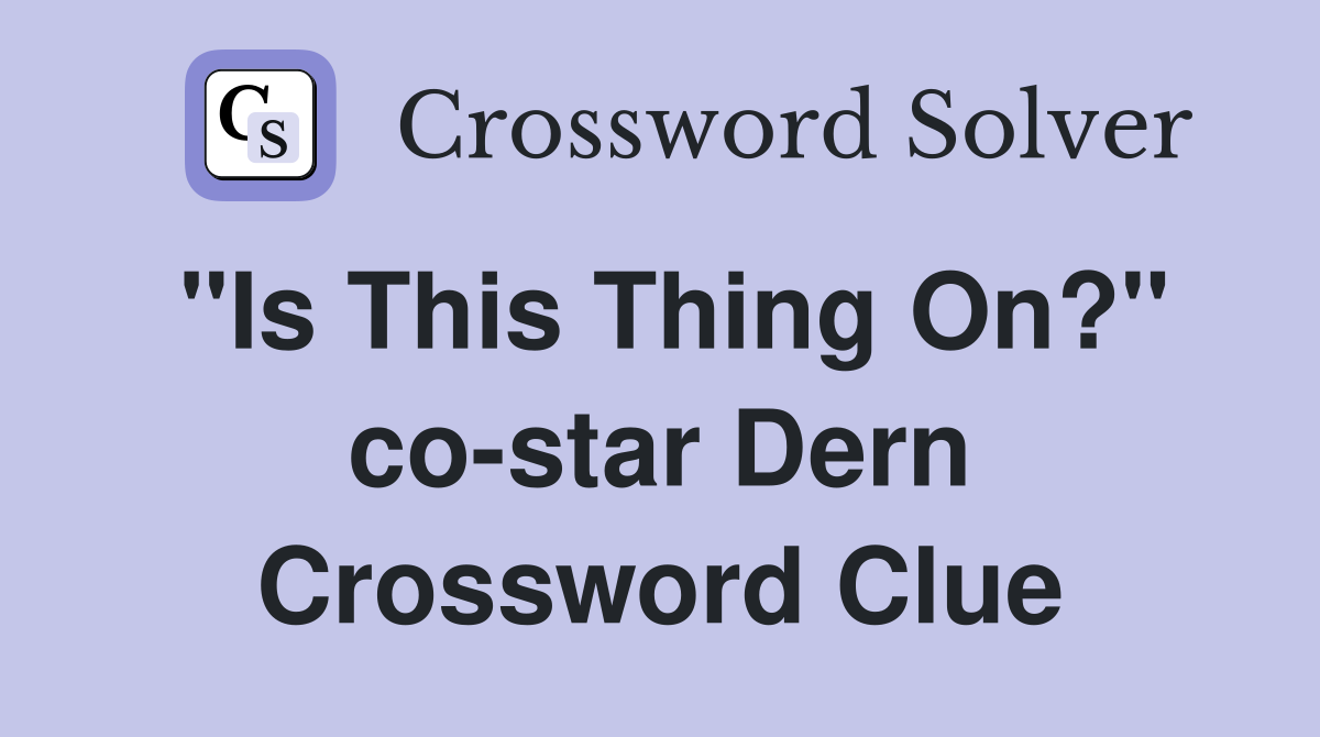 "Is This Thing On?" co-star Dern Crossword Clue