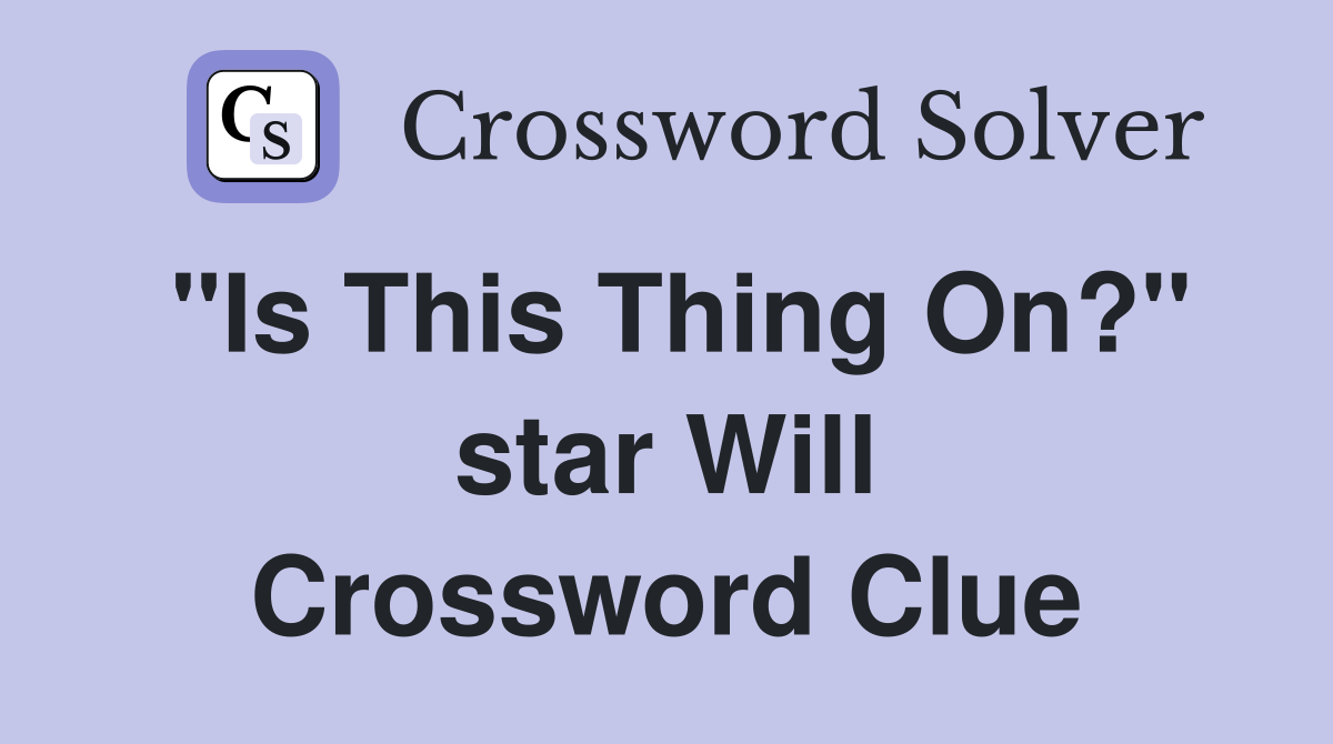 "Is This Thing On?" star Will Crossword Clue