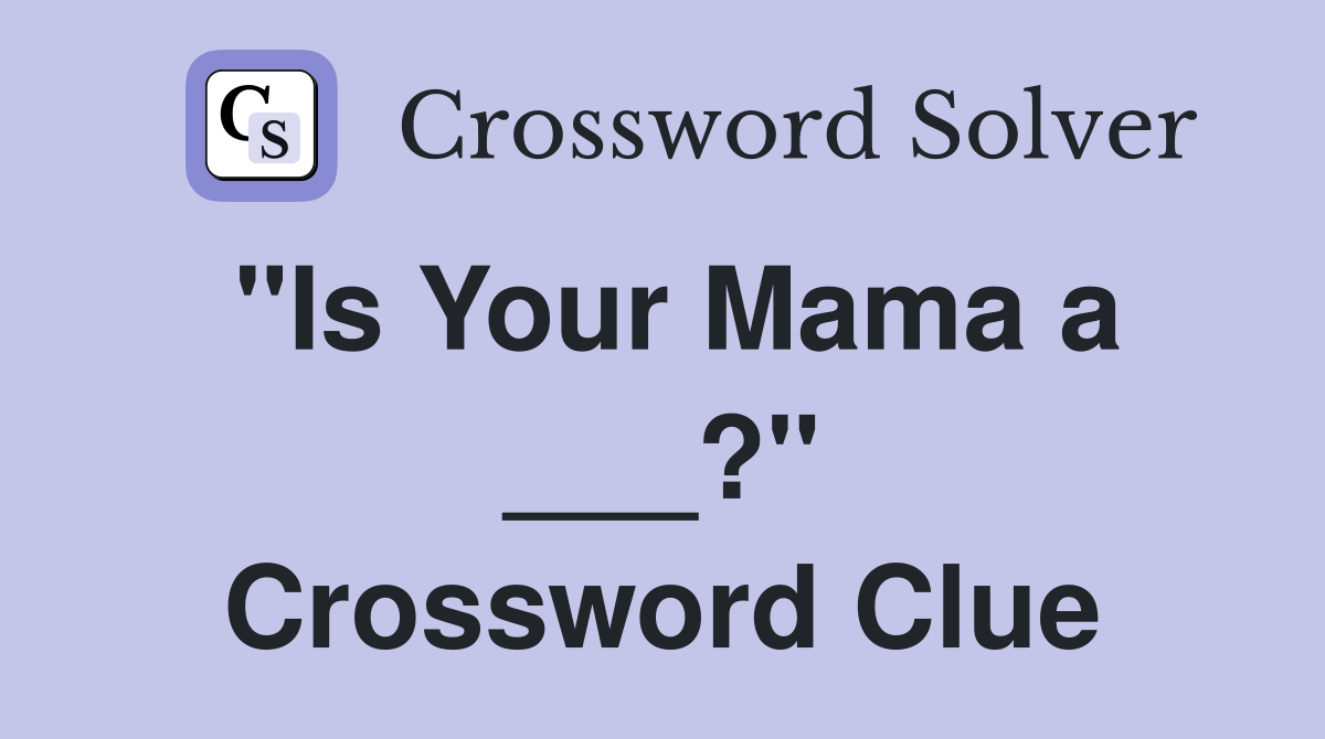 "Is Your Mama a ___?" Crossword Clue