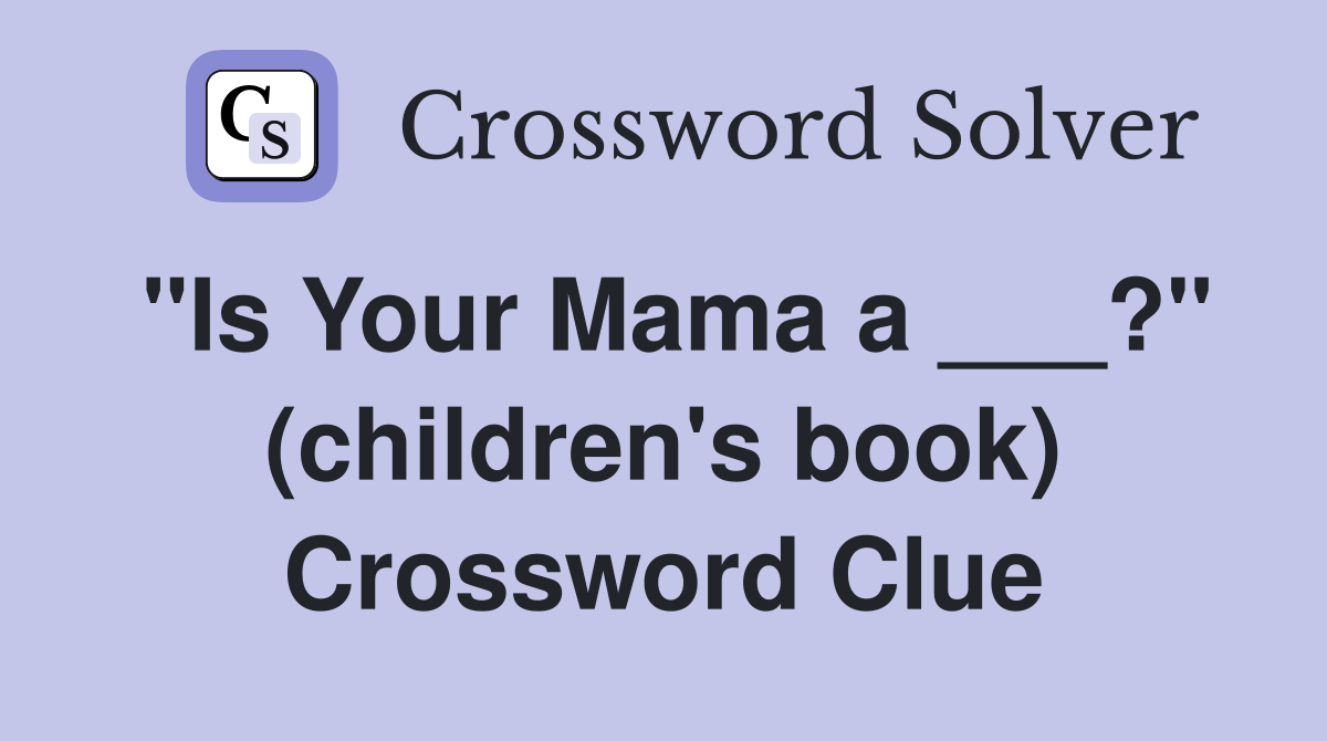 "Is Your Mama a ___?" (children's book) Crossword Clue
