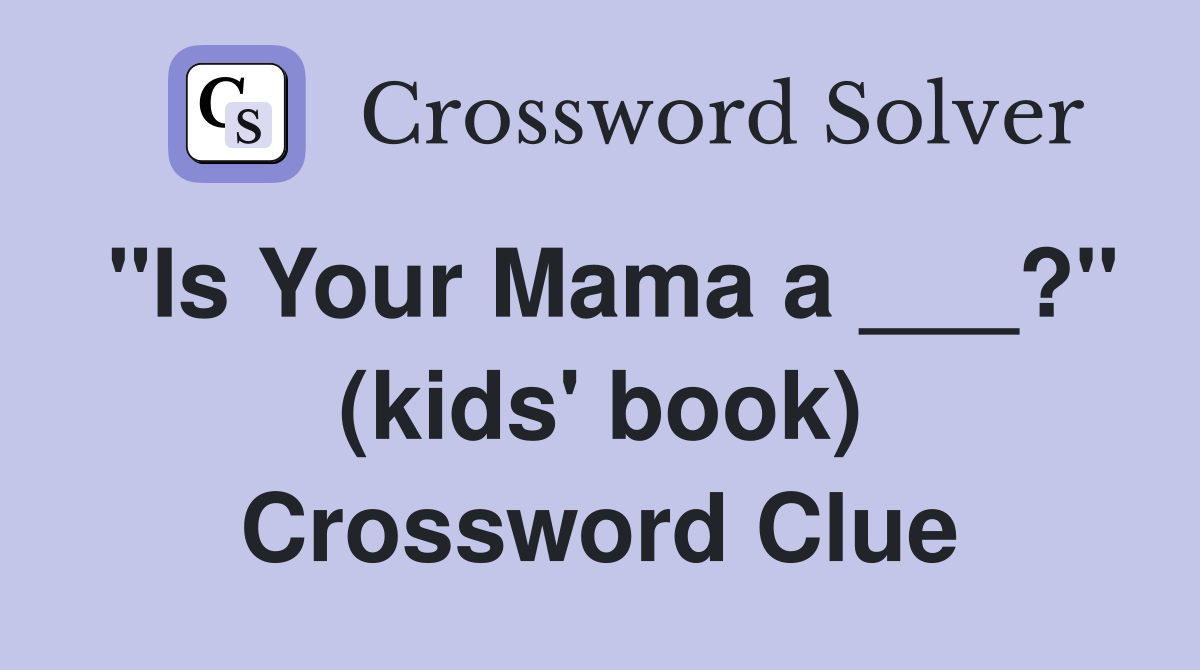 "Is Your Mama a ___?" (kids' book) Crossword Clue