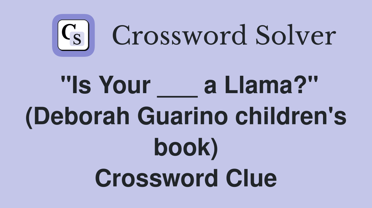 "Is Your ___ a Llama?" (Deborah Guarino children's book) Crossword Clue