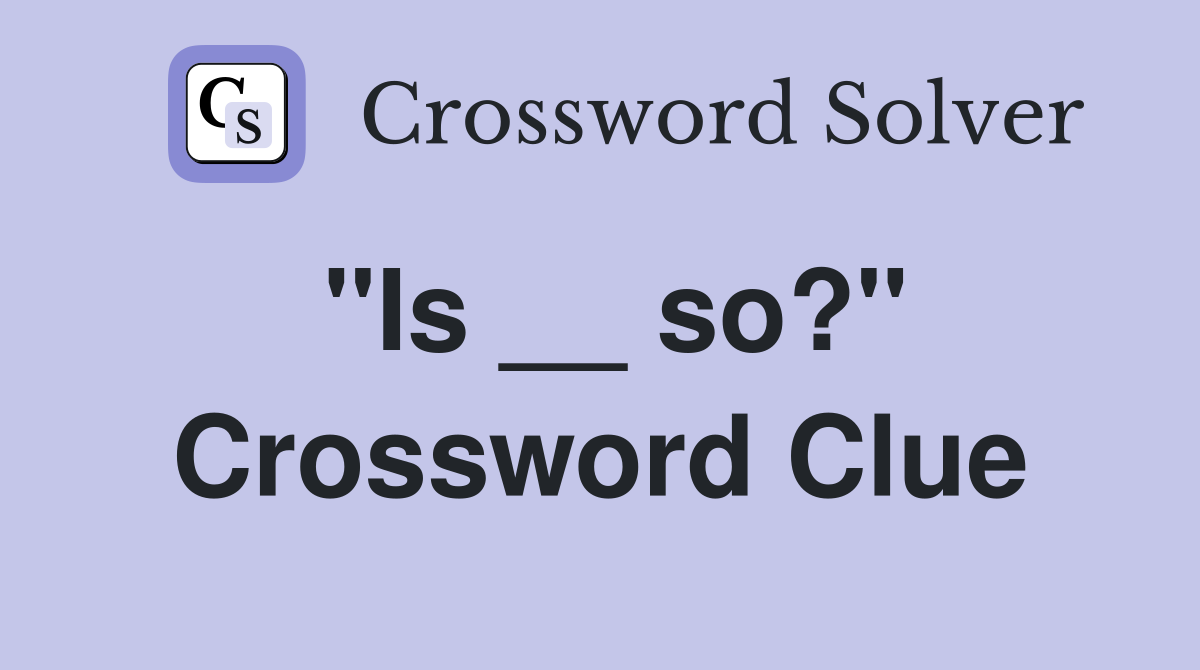 "Is __ so?" Crossword Clue