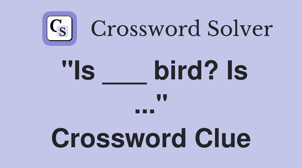 "Is ___ bird? Is ..." Crossword Clue
