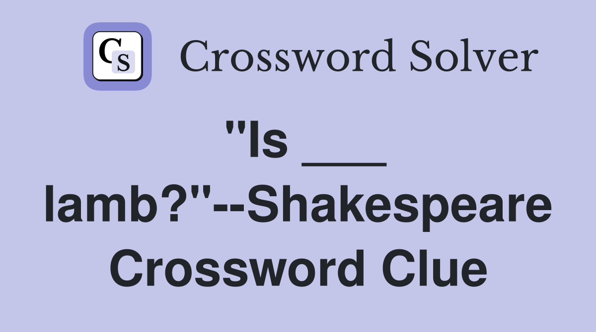 "Is ___ lamb?"--Shakespeare Crossword Clue