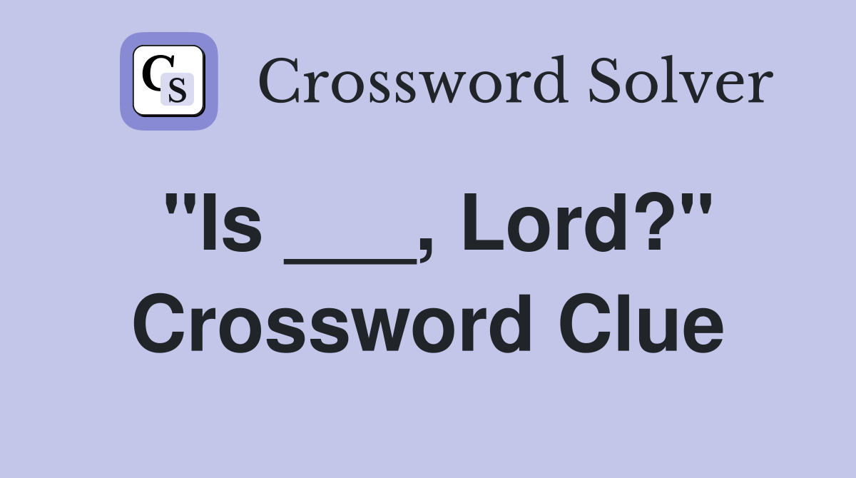 "Is ___, Lord?" Crossword Clue