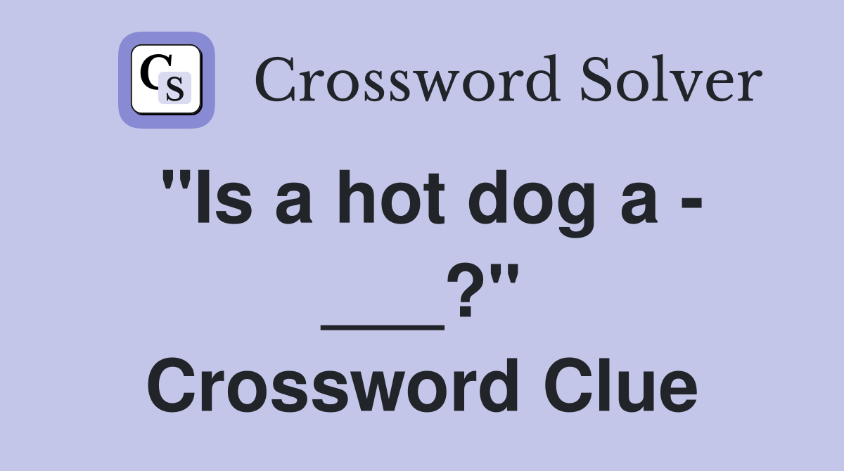 "Is a hot dog a - ___?" Crossword Clue