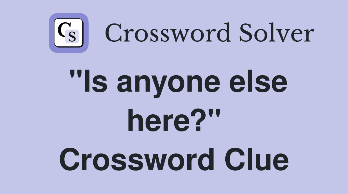 "Is anyone else here?" Crossword Clue