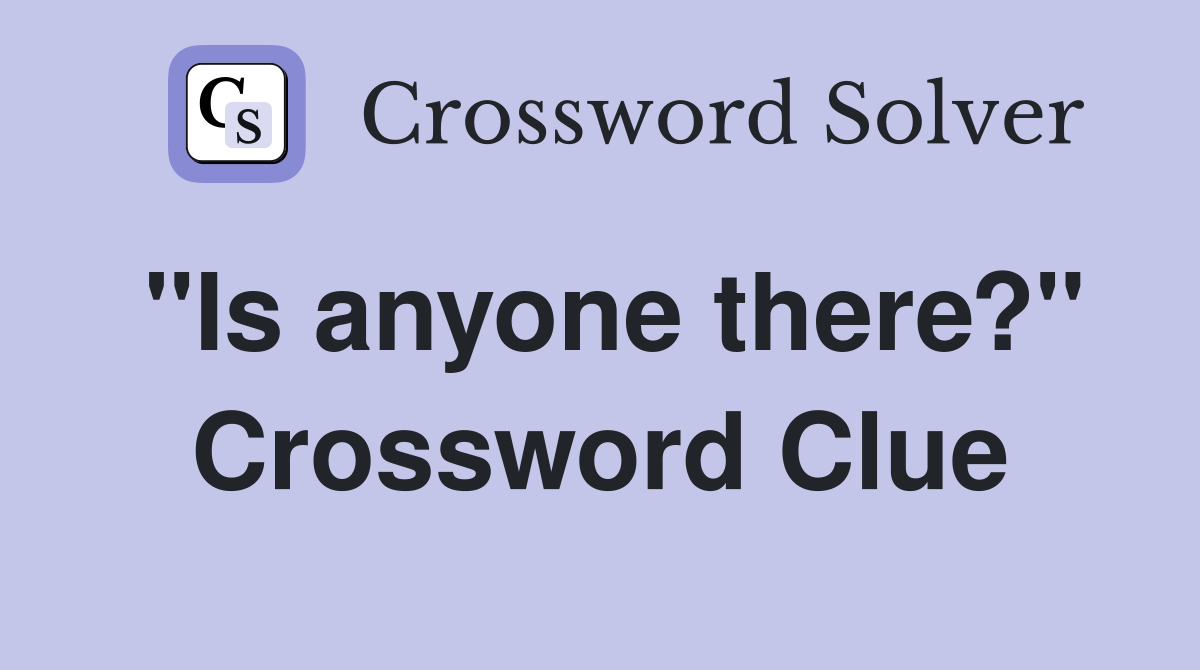 "Is anyone there?" Crossword Clue