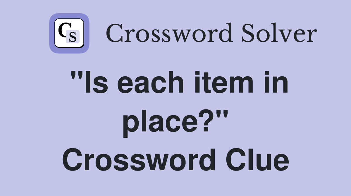 "Is each item in place?" Crossword Clue