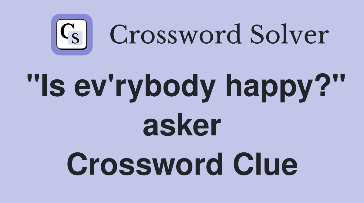 "Is ev'rybody happy?" asker Crossword Clue