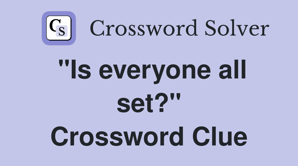 "Is everyone all set?" Crossword Clue