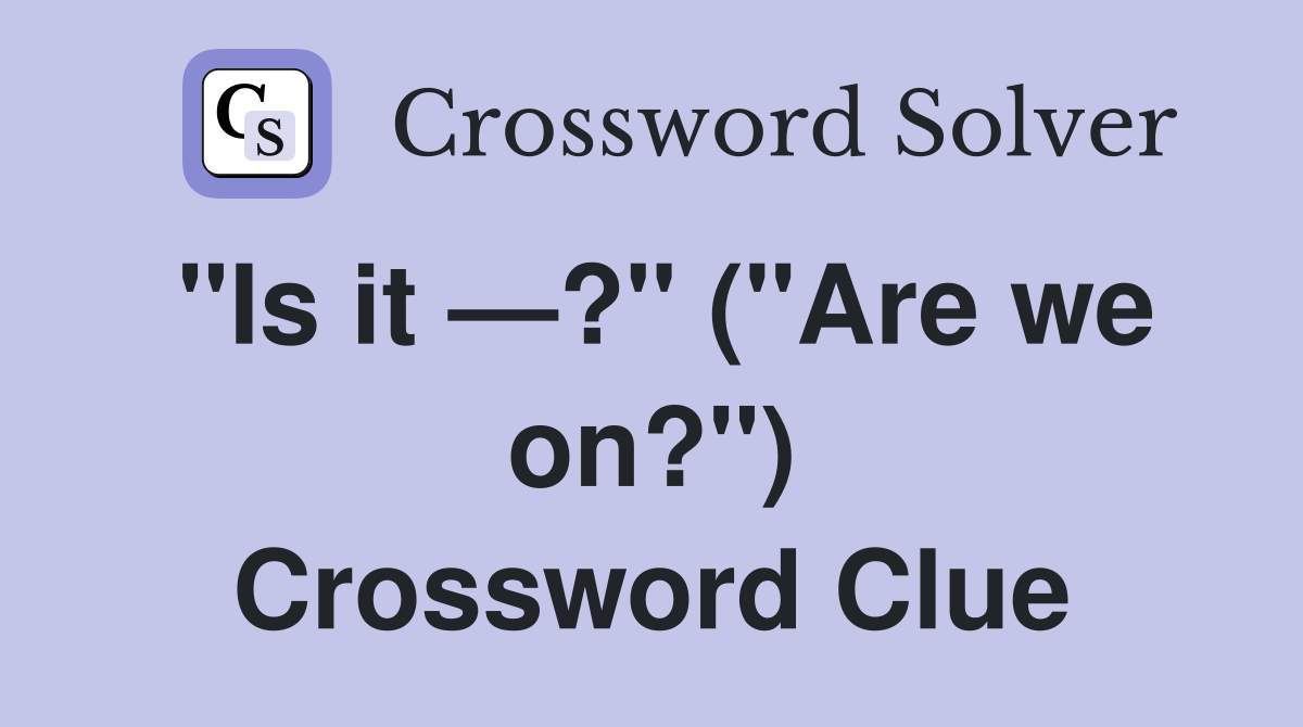 "Is it —?" ("Are we on?") Crossword Clue
