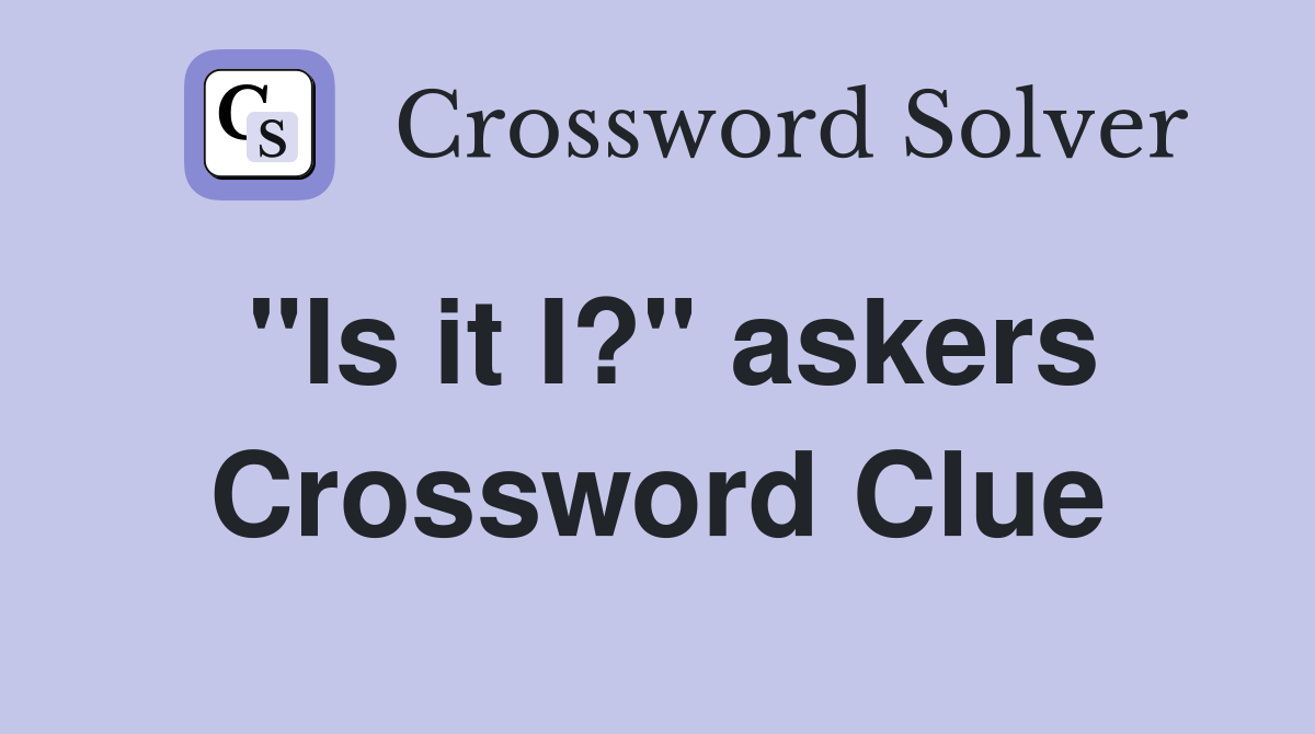 "Is it I?" askers Crossword Clue