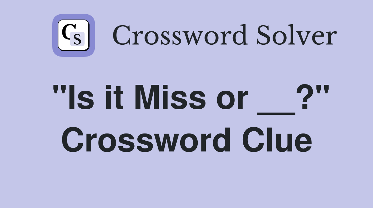 "Is it Miss or __?" Crossword Clue