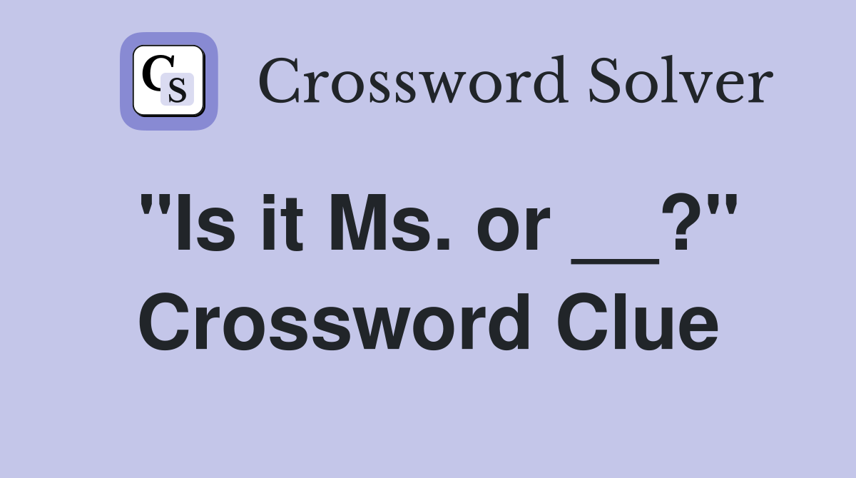 "Is it Ms. or __?" Crossword Clue