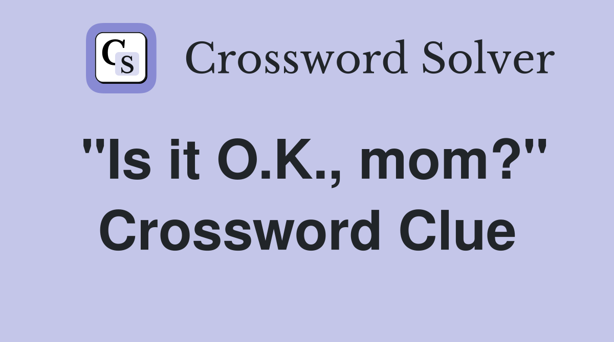 "Is it O.K., mom?" Crossword Clue