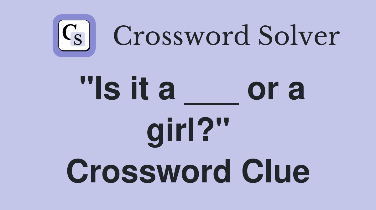 "Is it a ___ or a girl?" Crossword Clue