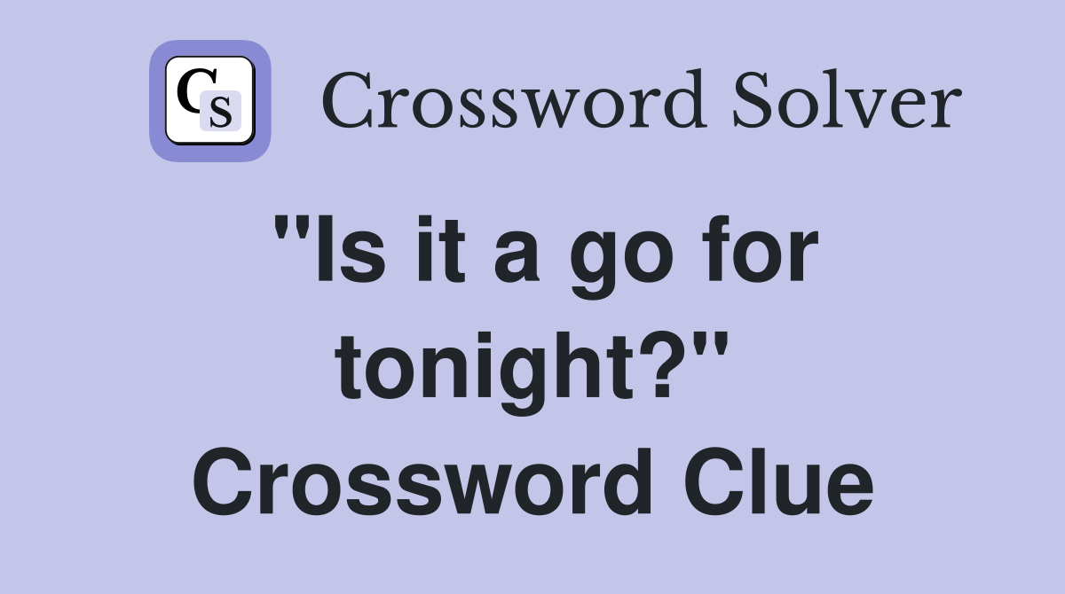 "Is it a go for tonight?" Crossword Clue
