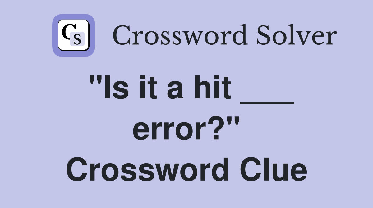 "Is it a hit ___ error?" Crossword Clue