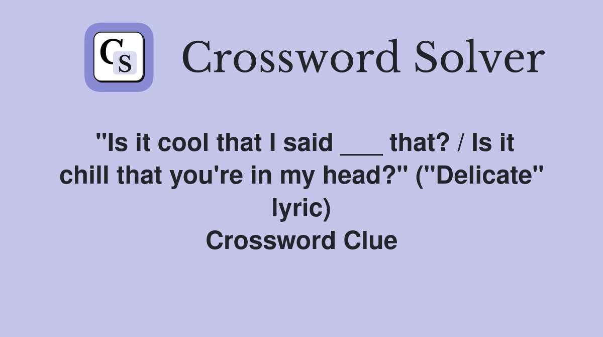"Is it cool that I said ___ that? / Is it chill that you're in my head?" ("Delicate" lyric) Crossword Clue